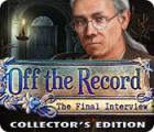 Off the Record: The Final Interview Collector's Edition igrica 