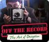 Off the Record: The Art of Deception igrica 