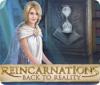 Reincarnations: Back to Reality igrica 